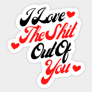 I Love The Shit Out Of You. Funny Valentines Day Quote. Sticker